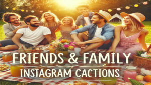 330+Friends and Family Instagram Captions | Stylish Captions